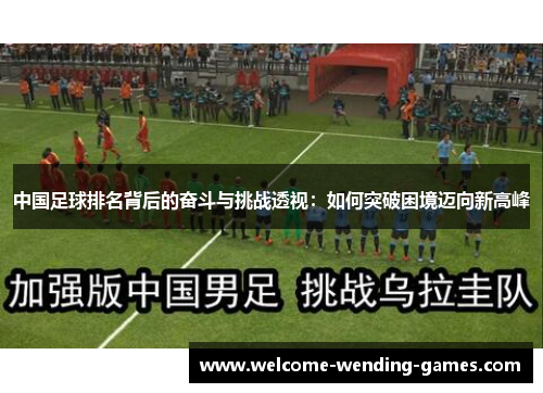 中国足球排名背后的奋斗与挑战透视：如何突破困境迈向新高峰