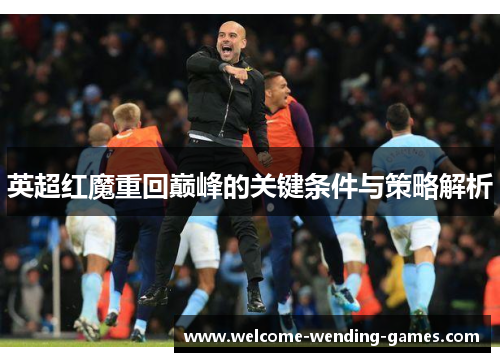 英超红魔重回巅峰的关键条件与策略解析