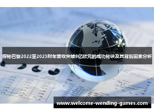 探秘巴黎2022至2023财年营收突破8亿欧元的成功秘诀及其背后因素分析