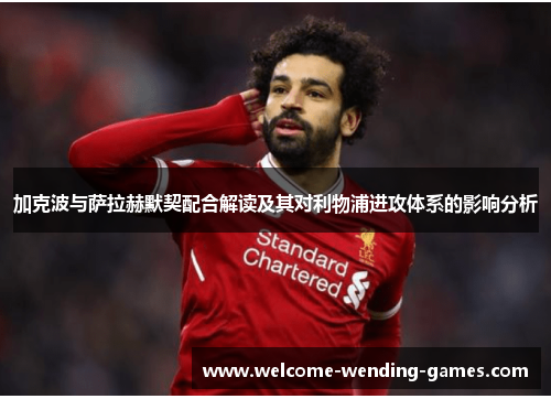 加克波与萨拉赫默契配合解读及其对利物浦进攻体系的影响分析