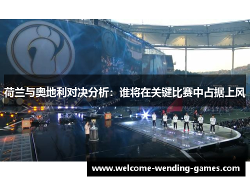 荷兰与奥地利对决分析：谁将在关键比赛中占据上风