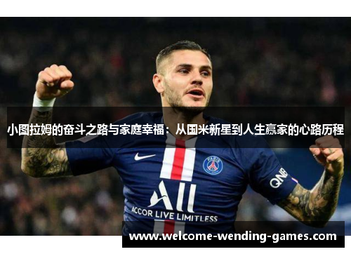 小图拉姆的奋斗之路与家庭幸福：从国米新星到人生赢家的心路历程