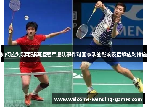 如何应对羽毛球奥运冠军退队事件对国家队的影响及后续应对措施
