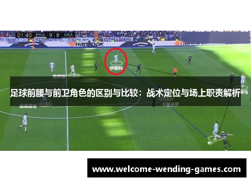 足球前腰与前卫角色的区别与比较：战术定位与场上职责解析