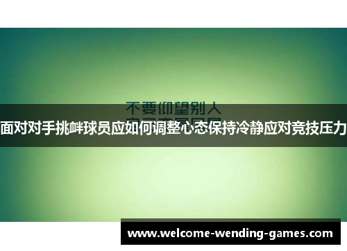 面对对手挑衅球员应如何调整心态保持冷静应对竞技压力