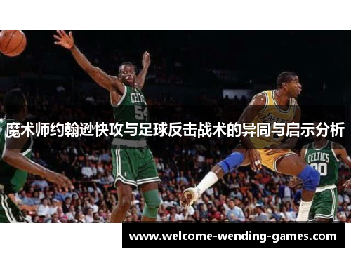 魔术师约翰逊快攻与足球反击战术的异同与启示分析