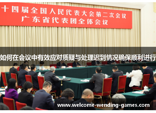 如何在会议中有效应对质疑与处理迟到情况确保顺利进行