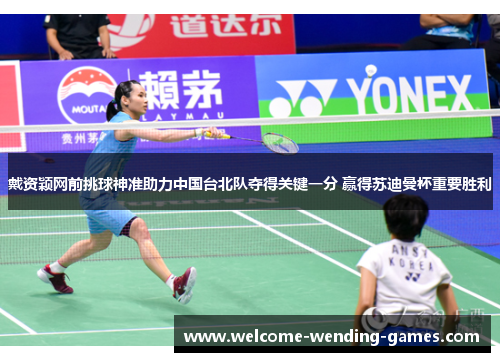 戴资颖网前挑球神准助力中国台北队夺得关键一分 赢得苏迪曼杯重要胜利 戴资颖网前挑球神准助力中国台北队夺得关键一分 赢得苏迪曼杯重要胜利