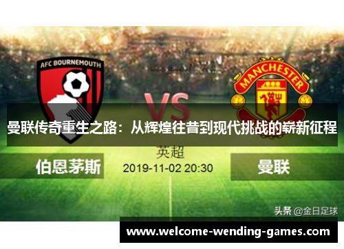 曼联传奇重生之路：从辉煌往昔到现代挑战的崭新征程