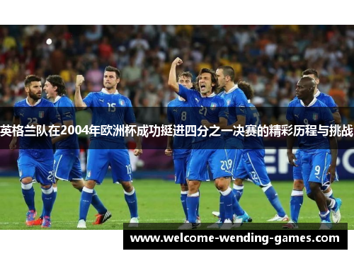 英格兰队在2004年欧洲杯成功挺进四分之一决赛的精彩历程与挑战