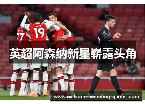 英超阿森纳新星崭露头角