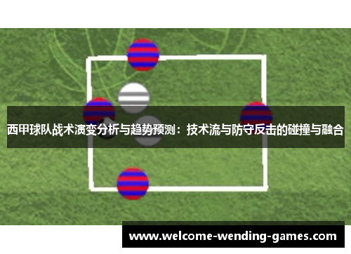 西甲球队战术演变分析与趋势预测：技术流与防守反击的碰撞与融合