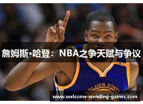 詹姆斯·哈登：NBA之争天赋与争议