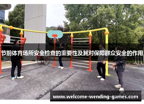 节前体育场所安全检查的重要性及其对保障群众安全的作用