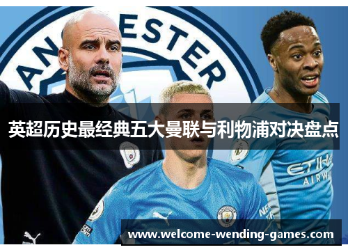 英超历史最经典五大曼联与利物浦对决盘点 英超历史最经典五大曼联与利物浦对决盘点