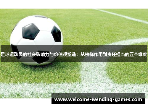 足球运动员的社会影响力与价值观塑造：从榜样作用到责任担当的五个维度