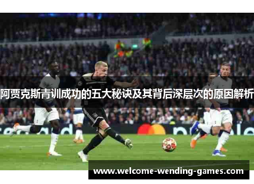 阿贾克斯青训成功的五大秘诀及其背后深层次的原因解析