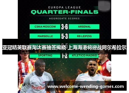 亚冠精英联赛淘汰赛抽签揭晓 上海海港将迎战阿尔希拉尔